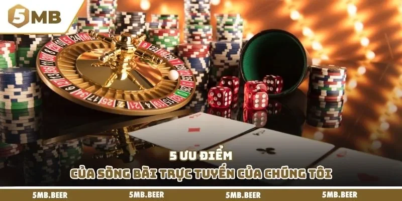 5 ưu điểm của sòng bài trực tuyến của chúng tôi