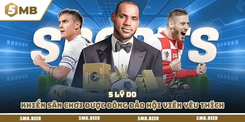5 lý do khiến sân chơi được đông đảo hội viên yêu thích