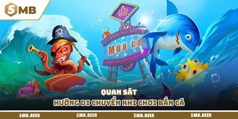 Quan sát hướng di chuyển khi chơi bắn cá