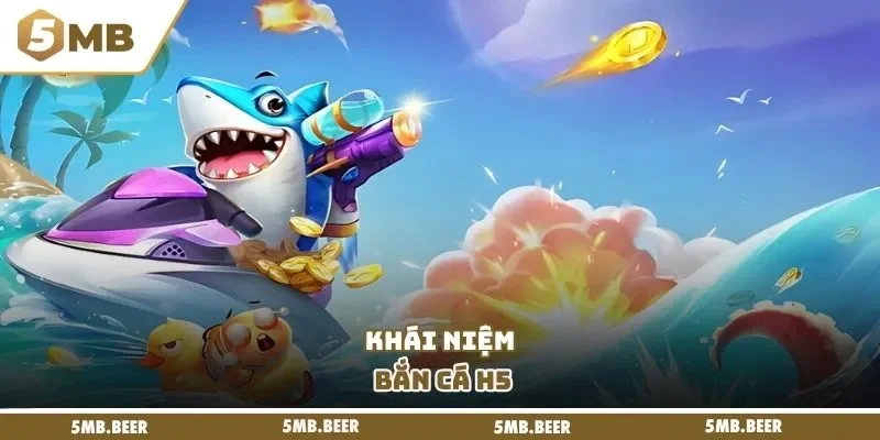 Khái niệm bắn cá H5