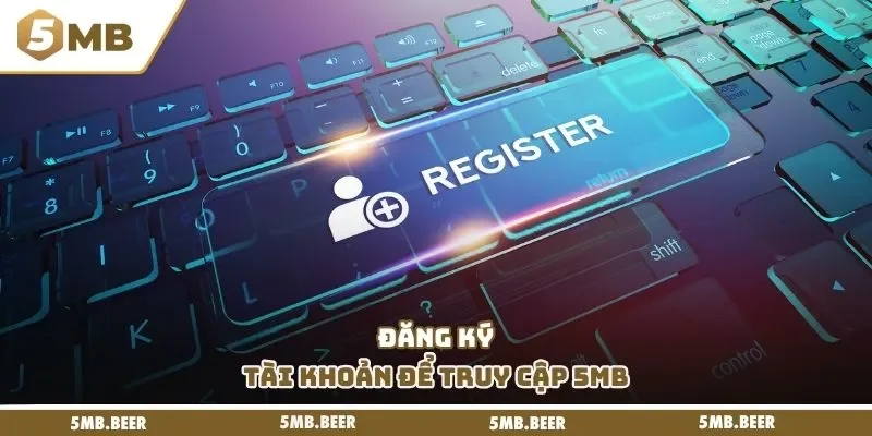 Đăng ký tài khoản để truy cập 5MB