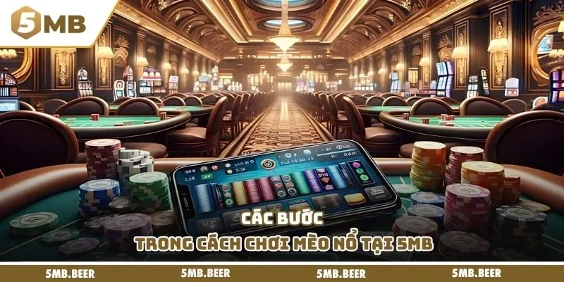 Các bước trong cách chơi mèo nổ tại 5MB.