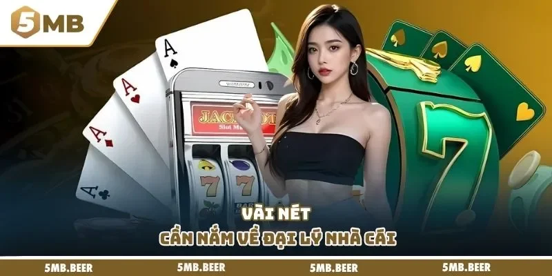 Vài nét cần nắm về đại lý nhà cái