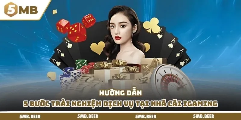Hướng dẫn 5 bước trải nghiệm dịch vụ tại nhà cái iGaming