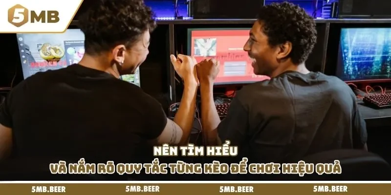 Nên tìm hiểu và nắm rõ quy tắc từng kèo để chơi hiệu quả