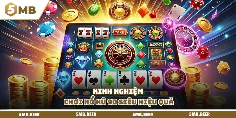Kinh nghiệm chơi nổ hũ 90 siêu hiệu quả