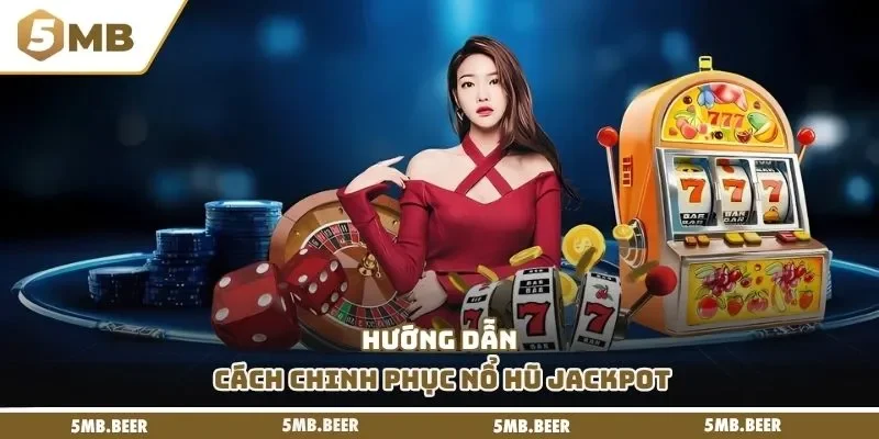 Hướng dẫn cách chinh phục nổ hũ Jackpot