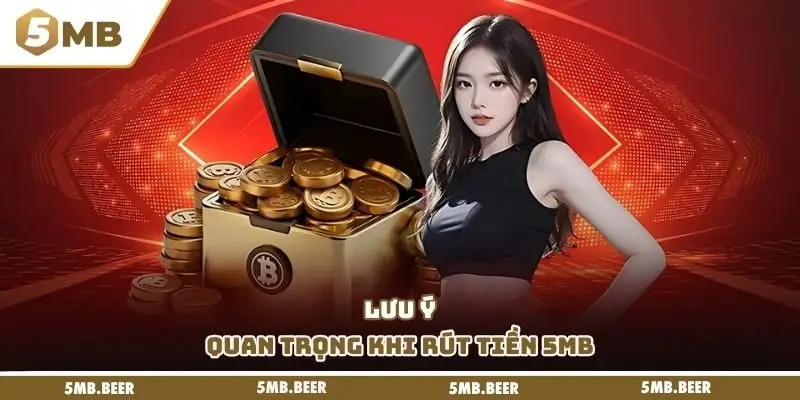 Lưu ý quan trọng khi rút tiền 5MB