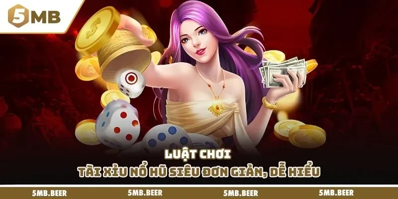 Luật chơi tài xỉu nổ hũ siêu đơn giản, dễ hiểu