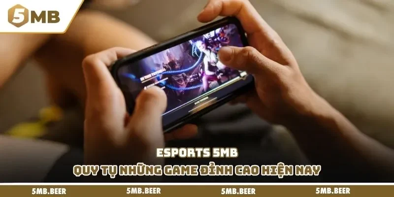 Esports 5MB quy tụ những game đỉnh cao hiện nay