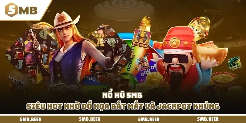 Nổ hũ 5MB siêu hot nhờ đồ họa bắt mắt và jackpot khủng